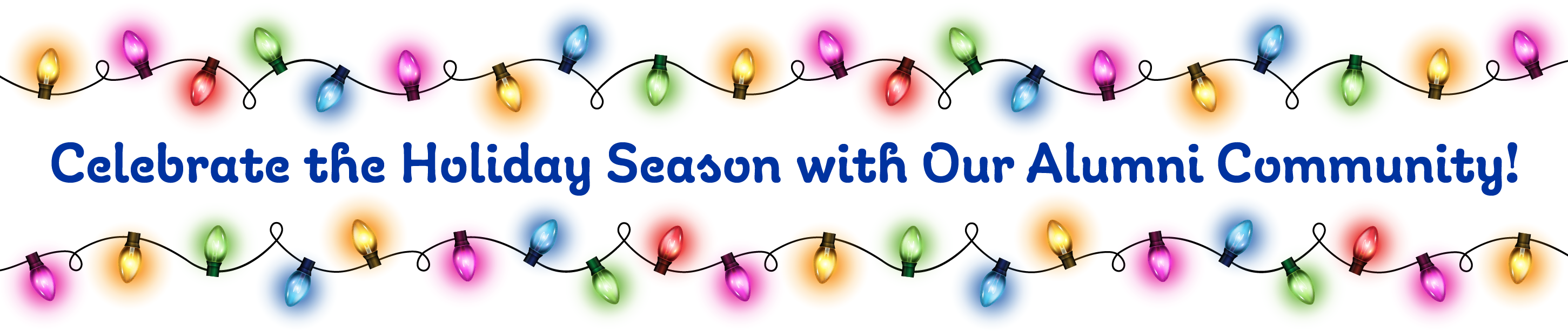 Banner Image with multicolored string lights that reads: "Celebrate the Holiday Season with Our Alumni Community!"